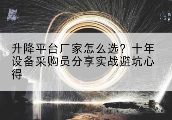 逊克升降平台厂家-怎么选？十年设备采购员分享实战避坑心得